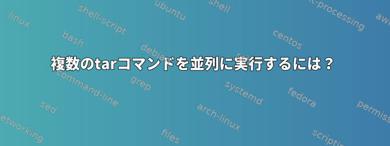 複数のtarコマンドを並列に実行するには？