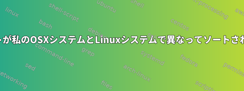 なぜGnuソートが私のOSXシステムとLinuxシステムで異なってソートされるのですか？