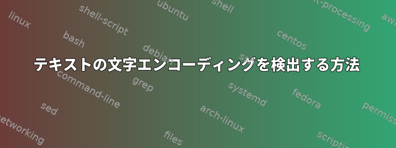 テキストの文字エンコーディングを検出する方法