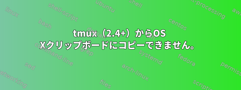 tmux（2.4+）からOS Xクリップボードにコピーできません。