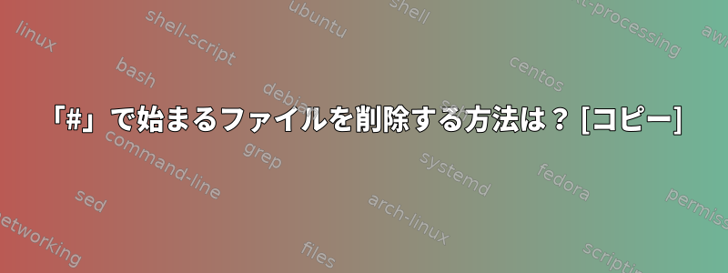 「#」で始まるファイルを削除する方法は？ [コピー]