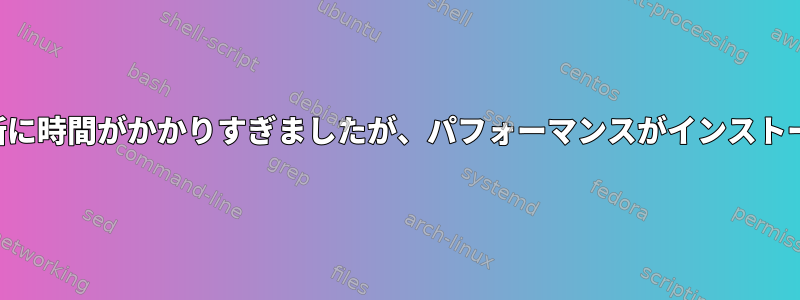 パフォーマンスの中断に時間がかかりすぎましたが、パフォーマンスがインストールされていません。