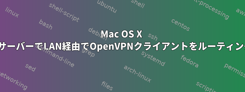 Mac OS X OpenVPNサーバーでLAN経由でOpenVPNクライアントをルーティングする方法