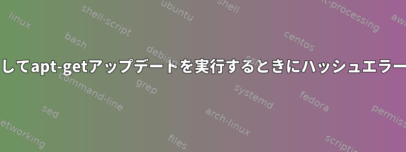 Acquire-by-hashオプションを使用してapt-getアップデートを実行するときにハッシュエラーと不一致エラーを修正する方法は？