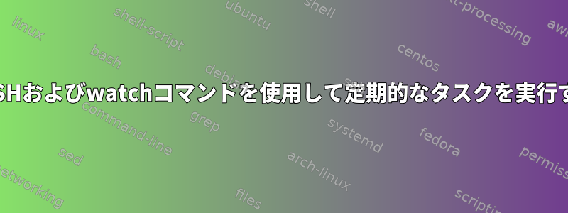 BASHおよびwatchコマンドを使用して定期的なタスクを実行する