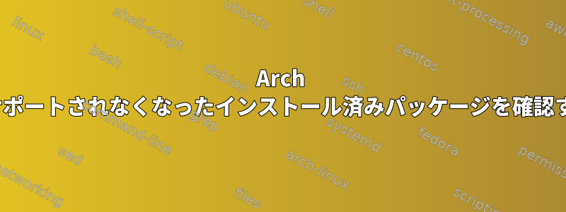 Arch Linuxでサポートされなくなったインストール済みパッケージを確認するには？