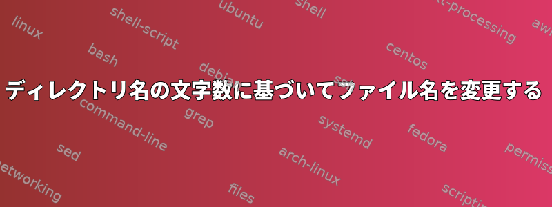 ディレクトリ名の文字数に基づいてファイル名を変更する