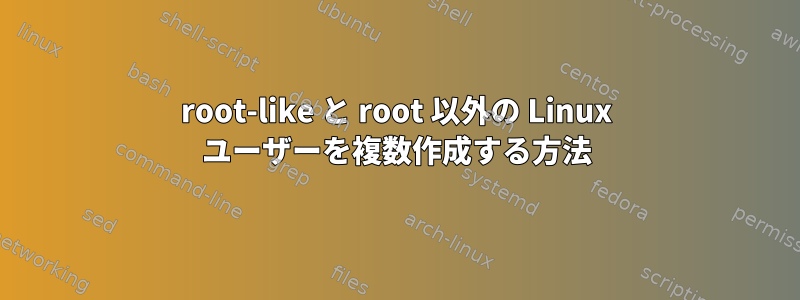 root-like と root 以外の Linux ユーザーを複数作成する方法