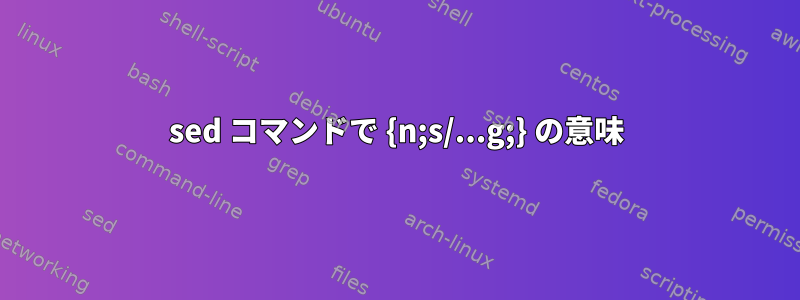 sed コマンドで {n;s/...g;} の意味