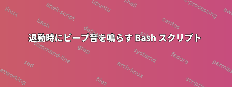 退勤時にビープ音を鳴らす Bash スクリプト