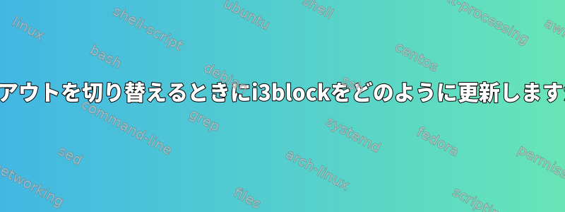 レイアウトを切り替えるときにi3blockをどのように更新しますか？