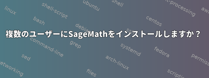 複数のユーザーにSageMathをインストールしますか？