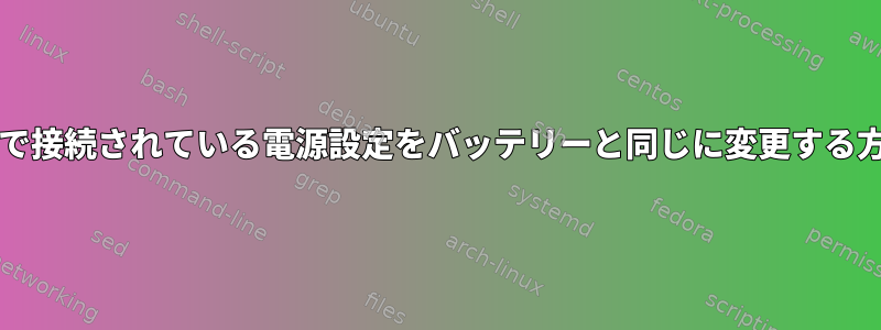 tlpで接続されている電源設定をバッテリーと同じに変更する方法