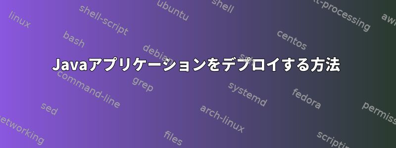 Javaアプリケーションをデプロイする方法