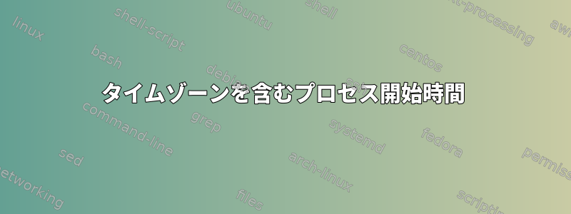 タイムゾーンを含むプロセス開始時間