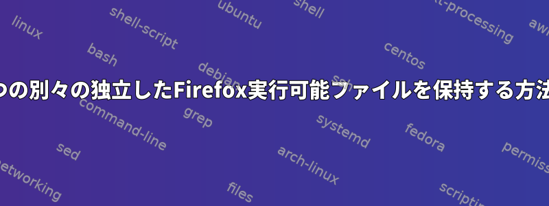 2つの別々の独立したFirefox実行可能ファイルを保持する方法