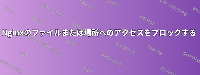 Nginxのファイルまたは場所へのアクセスをブロックする