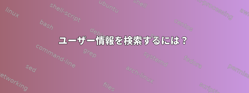 ユーザー情報を検索するには？