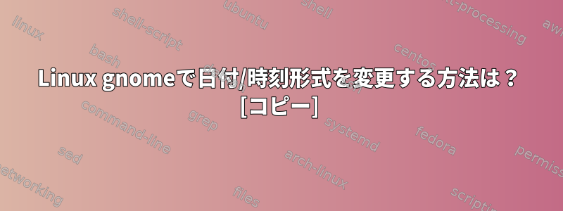 Linux gnomeで日付/時刻形式を変更する方法は？ [コピー]