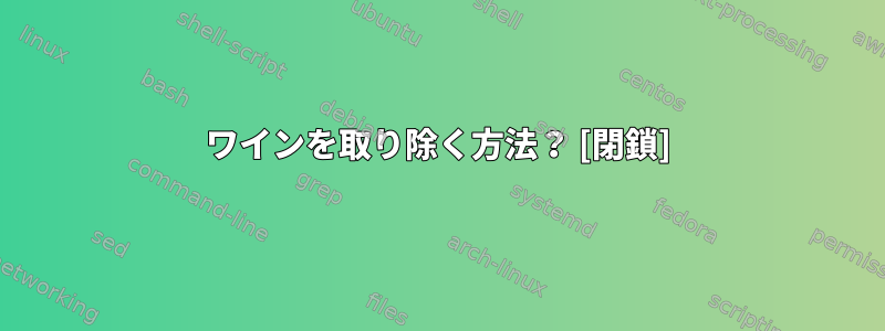 ワインを取り除く方法？ [閉鎖]