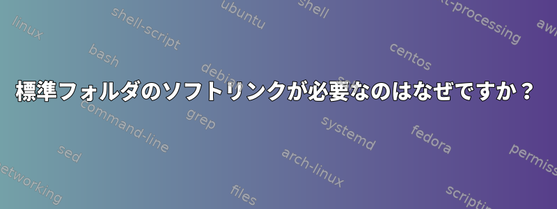 標準フォルダのソフトリンクが必要なのはなぜですか？