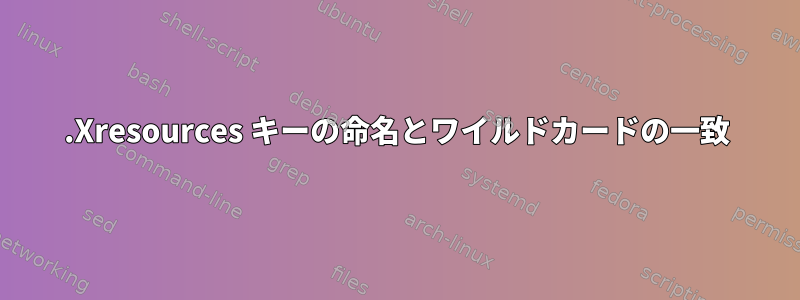 .Xresources キーの命名とワイルドカードの一致