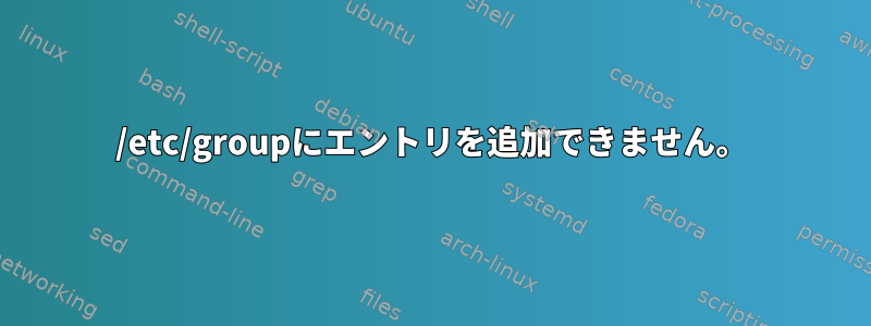 /etc/groupにエントリを追加できません。