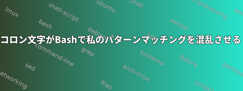 コロン文字がBashで私のパターンマッチングを混乱させる