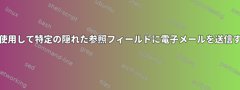 Swaksを使用して特定の隠れた参照フィールドに電子メールを送信するには？