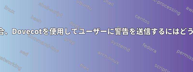 クォータを超えた場合、Dovecotを使用してユーザーに警告を送信するにはどうすればよいですか？