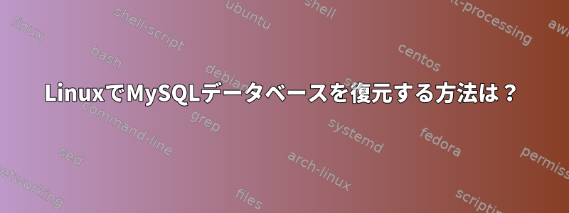 LinuxでMySQLデータベースを復元する方法は？