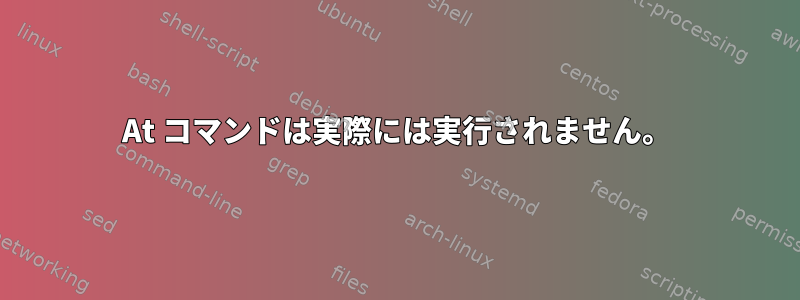 At コマンドは実際には実行されません。