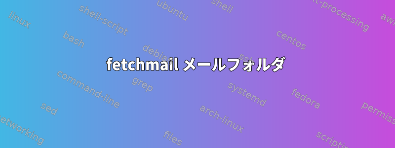 fetchmail メールフォルダ