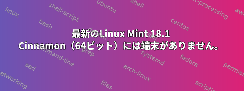 最新のLinux Mint 18.1 Cinnamon（64ビット）には端末がありません。