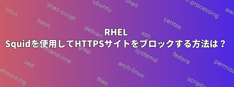 RHEL Squidを使用してHTTPSサイトをブロックする方法は？