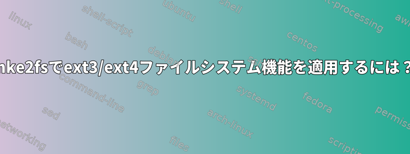 mke2fsでext3/ext4ファイルシステム機能を適用するには？