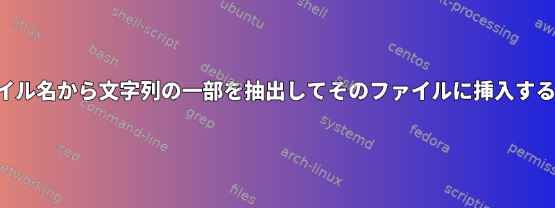 ファイル名から文字列の一部を抽出してそのファイルに挿入する方法