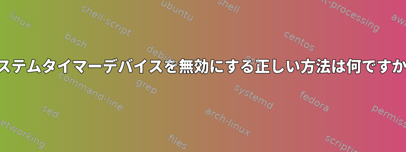 システムタイマーデバイスを無効にする正しい方法は何ですか？