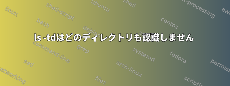 ls -tdはどのディレクトリも認識しません