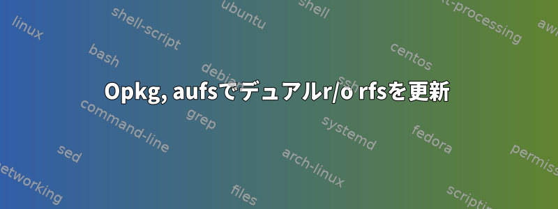 Opkg, aufsでデュアルr/o rfsを更新