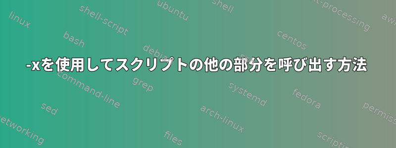 -xを使用してスクリプトの他の部分を呼び出す方法