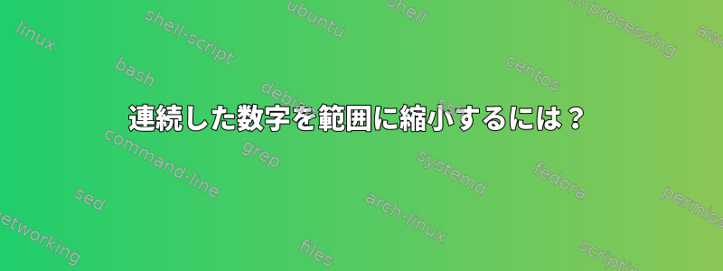 連続した数字を範囲に縮小するには？