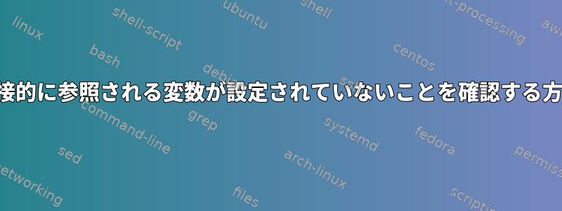 間接的に参照される変数が設定されていないことを確認する方法