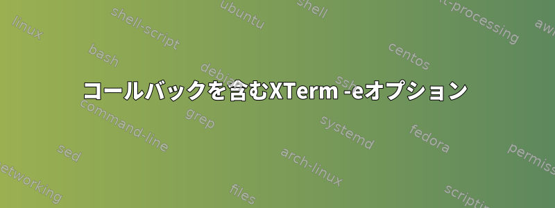 コールバックを含むXTerm -eオプション