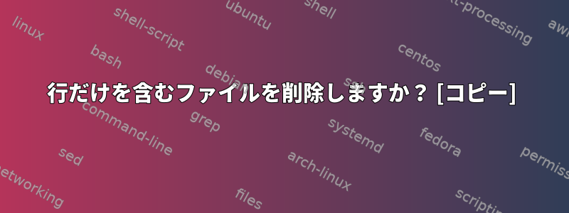 1行だけを含むファイルを削除しますか？ [コピー]