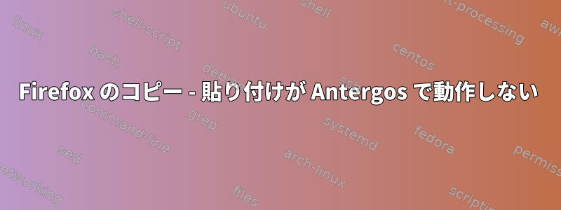 Firefox のコピー - 貼り付けが Antergos で動作しない