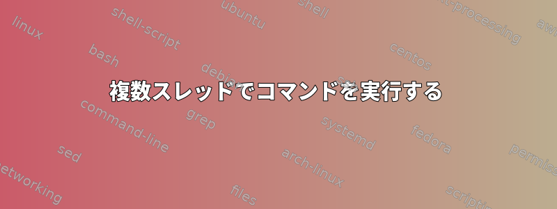 複数スレッドでコマンドを実行する