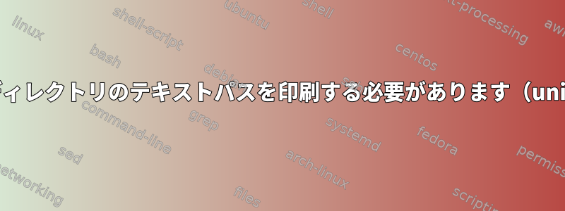 サブディレクトリのテキストパスを印刷する必要があります（unix）。