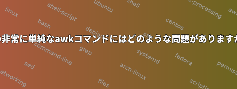 この非常に単純なawkコマンドにはどのような問題がありますか？