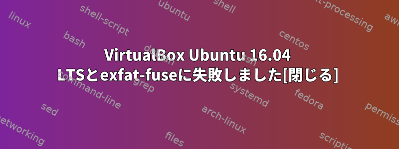 VirtualBox Ubuntu 16.04 LTSとexfat-fuseに失敗しました[閉じる]